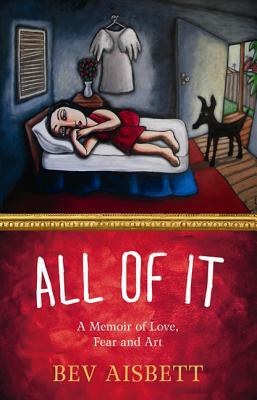 All of It: A Memoir of Love, Fear and Art by Bev Aisbett