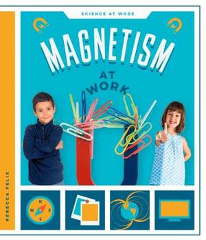 Magnetism at Work by Rebecca Felix