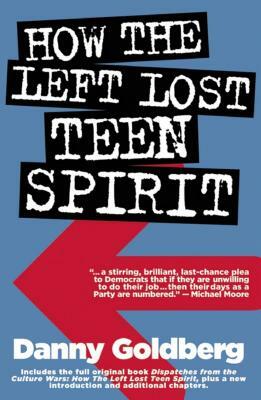 How the Left Lost Teen Spirit: (and How They're Getting It Back!) by Danny Goldberg
