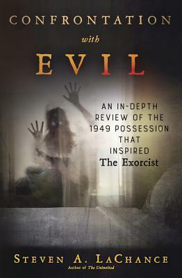 Confrontation with Evil: An In-Depth Review of the 1949 Possession That Inspired the Exorcist by Steven A. LaChance, Steven LaChance