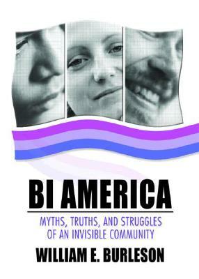 Bi America: Myths, Truths, and Struggles of an Invisible Community by William Burleson