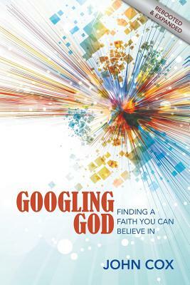 Googling God: Finding a Faith You Can Believe in by John Cox