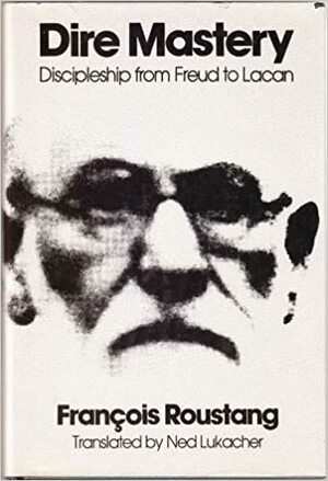 Dire Mastery: Discipleship from Freud to Lacan by François Roustang