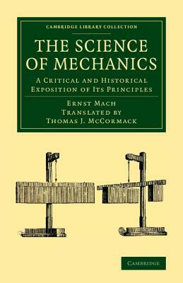 The Science of Mechanics: A Critical and Historical Exposition of Its Principles by Ernst Mach