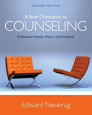 A Brief Orientation to Counseling: Professional Identity, History, and Standards by Edward S. Neukrug