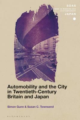 Automobility and the City in Twentieth-Century Britain and Japan by Simon Gunn, Susan C. Townsend