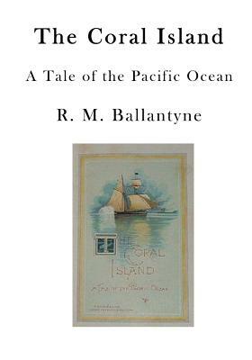 The Coral Island: A Tale of the Pacific Ocean by R. M. Ballantyne