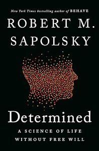 Determined: The Science of Life Without Free Will by Robert M. Sapolsky