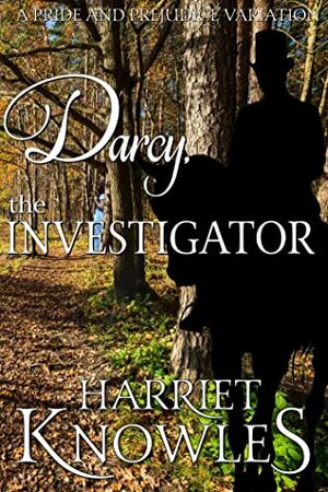 Darcy, the Investigator: A Pride and Prejudice Variation by Harriet Knowles