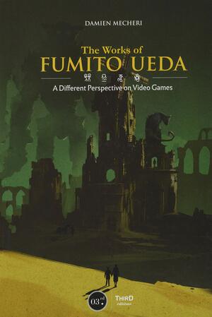 The Works of Fumito Ueda: A Different Perspective on Video Games by Damien Mecheri