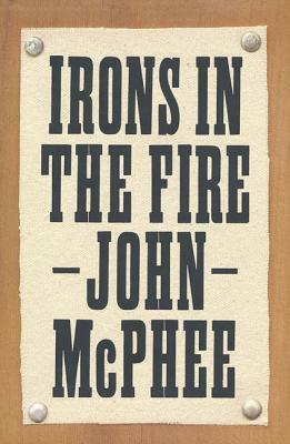 Irons in the Fire by John McPhee