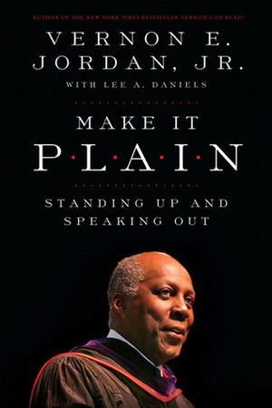 Make It Plain: Standing Up and Speaking Out by Lee A. Daniels, Vernon E. Jordan Jr.