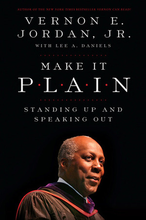 Make It Plain: Standing Up and Speaking Out by Vernon E. Jordan Jr., Lee A. Daniels