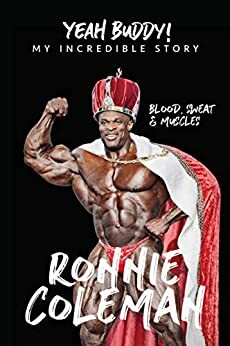 Yeah Buddy!: My Incredible Story! by Ronnie Coleman, Brian Dobson, Lee Haney, Flex Wheeler, Per Bernal, Branch Warren, Jay Culter
