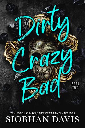 Dirty Crazy Bad: Book Two by Siobhan Davis, Siobhan Davis