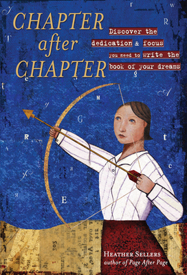 Chapter After Chapter: Discover the Dedication & Focus You Need to Write the Book of Your Dreams by Heather Sellers