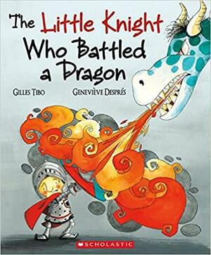 The Little Knight Who Battled a Dragon by Gilles Tibo