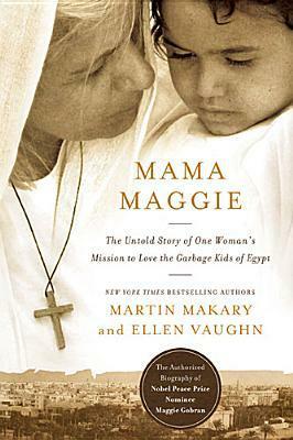 Mama Maggie: The Untold Story of One Woman's Mission to Love the Forgotten Children of Egypt's Garbage Slums by Martin Makary, Ellen Vaughn