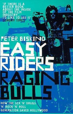 Easy Riders, Raging Bulls by Peter Biskind by Peter Biskind, Peter Biskind