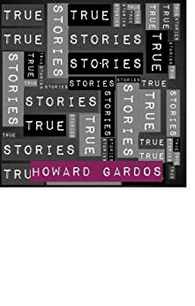 True Stories by Howard Gardos