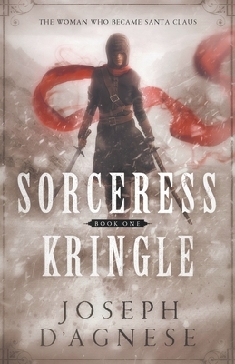 Sorceress Kringle: The Woman Who Became Santa Claus by Joseph D'Agnese