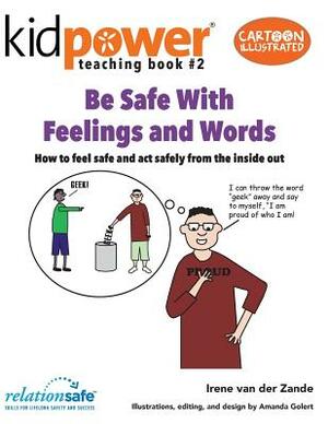 Be Safe with Feelings & Words: How to Feel Safe and ACT Safely from the Inside Out by Irene Van Der Zande