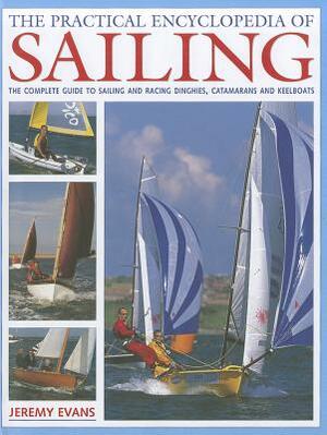 The Practical Encyclopedia of Sailing: The Complete Practical Guide to Sailing and Racing Dinghies, Catamarans and Keelboats by Jeremy Evans