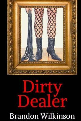 Dirty Dealer by Brandon Wilkinson