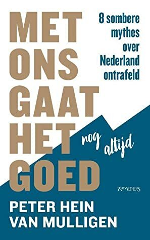 Met ons gaat het nog altijd goed: 8 sombere mythes over Nederland ontrafeld by Peter Hein van Mulligen