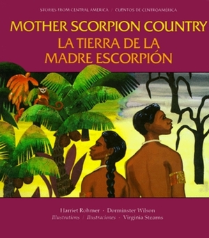 Mother Scorpion Country: A Legend from the Miskito Indians of Nicaragua by Dorminster Wilson, Harriet Rohmer