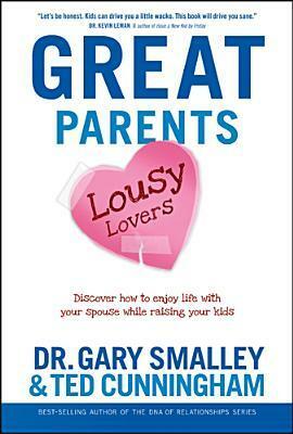 Great Parents, Lousy Lovers: Discover How to Enjoy Life with Your Spouse While Raising Your Kids by Gary Smalley