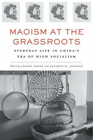 Maoism at the Grassroots: Everyday Life in China's Era of High Socialism by Wang Haiguang, Zhe Wu, Matthew D. Johnson, Steve (S a ) Smith, Vivienne Shue, Sha Qingqing, Jeremy Brown, Jacob Eyferth, Cao Shuji, Michael Schoenhals, Xiaoxuan Wang, Kuisong Yang, Sigrid Schmalzer, Daniel Leese