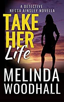 Take Her Life: A Detective Nessa Ainsley Novella by Melinda Woodhall