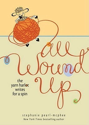 All Wound Up: The Yarn Harlot Writes for a Spin by Stephanie Pearl-McPhee