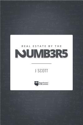 Real Estate by the Numbers by J. Scott