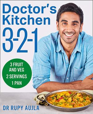 Doctor's Kitchen 3-2-1: 3 fruit and veg, 2 servings, 1 pan. Your essential Sunday Times bestselling guide to healthy recipes and wellness by Rupy Aujla, Rupy Aujla