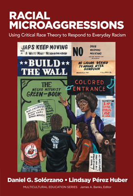 Racial Microaggressions: Using Critical Race Theory to Respond to Everyday Racism by Daniel G. Solórzano, Daniel Solórzano, Lindsay Pérez Huber