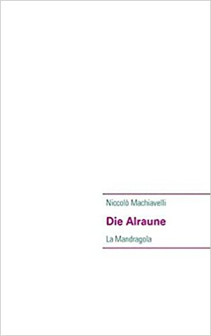 Die Alraune - La Mandragola by Jürgen Wüllrich, Niccolò Machiavelli