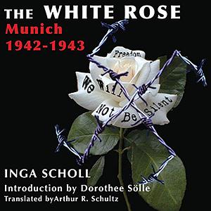 The White Rose: Munich, 1942-1943 by Inge Scholl