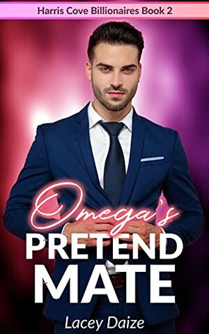 Omega's Pretend Mate: Harris Cove Billionaires Book 2 by Lacey Daize