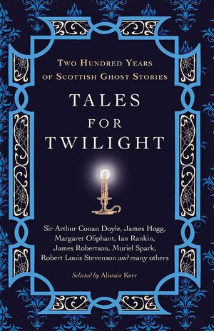 Tales for Twilight: Two Hundred Years of Scottish Ghost Stories by Alistair Kerr