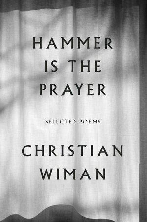 Hammer Is the Prayer: Selected Poems by Christian Wiman