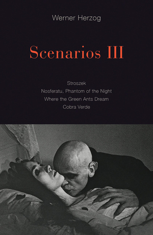 Scenarios III: Stroszek / Nosferatu, Phantom of the Night / Where the Green Ants Dream / Cobra Verde by Werner Herzog, Krishna Winston