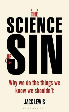 The Science of Sin: Why We Do The Things We Know We Shouldn't by Jack Lewis