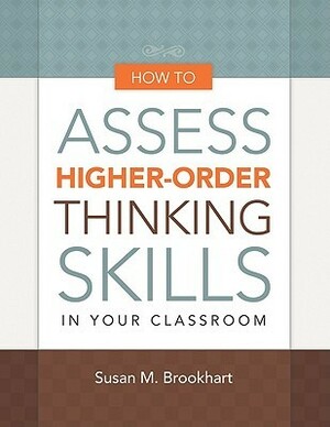 How to Assess Higher-Order Thinking Skills in Your Classroom by Susan M. Brookhart