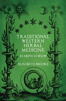 Traditional Western Herbal Medicine: As Above So Below by Elisabeth Brooke