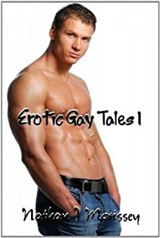Erotic Gay Tales 1 by Nathan J. Morissey