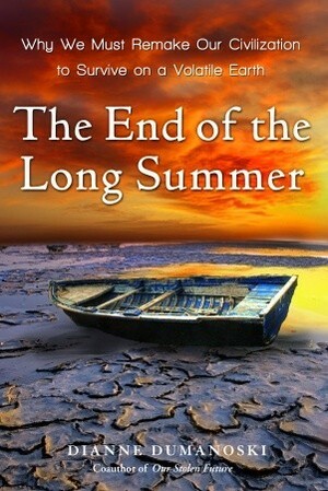 The End of the Long Summer: Why We Must Remake Our Civilization to Survive on a Volatile Earth by Dianne Dumanoski