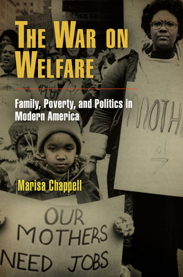 The War on Welfare: Family, Poverty, and Politics in Modern America by Marisa Chappell