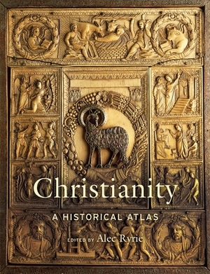 Christianity: A Historical Atlas by Alec Ryrie, Malcolm Swanston